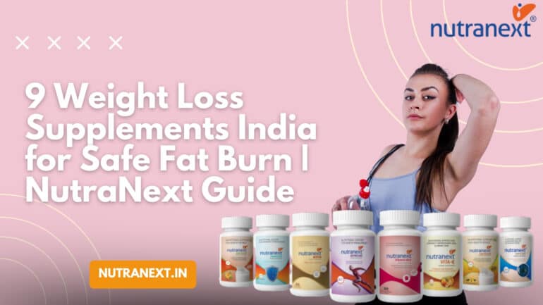 9 Weight Loss Supplements India for Safe Fat Burn | NutraNext Guide