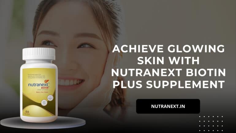 Achieve Glowing Skin with NutraNext Biotin Plus Supplement
