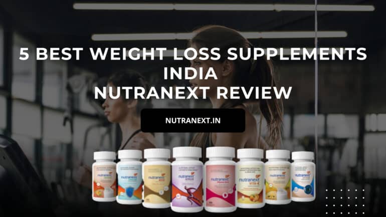 5 Best Weight Loss Supplements India – NutraNext Review & More