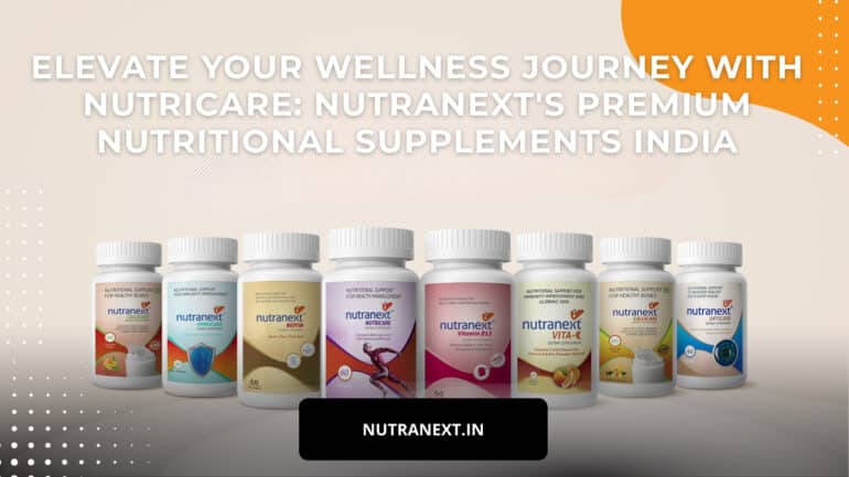 Elevate Your Wellness Journey with Nutricare: Nutranext’s Premium Nutritional Supplements India