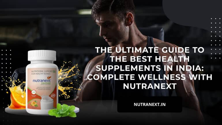 The Ultimate Guide to the Best Health Supplements in India: Complete Wellness with Nutranext