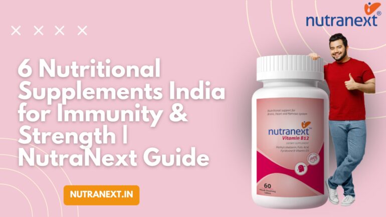 6 Nutritional Supplements India for Immunity & Strength | NutraNext Guide
