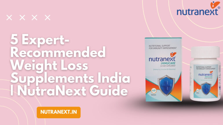 5 Expert-Recommended Weight Loss Supplements India | NutraNext Guide