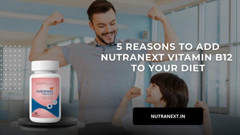5 Reasons to Add Nutranext Vitamin B12 to Your Diet