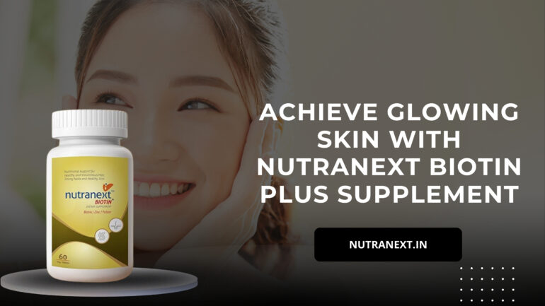Achieve Glowing Skin with NutraNext Biotin Plus Supplement